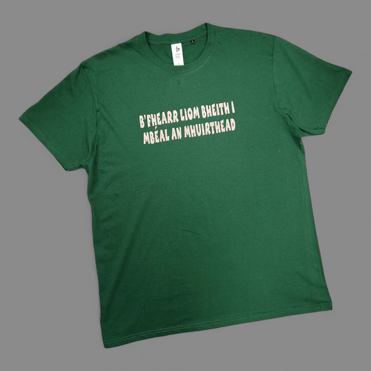 T-Shirt - Adult L - B'Fhearr liom bheith i mBéal an Mhuirthead - Green